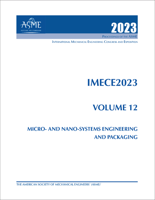 MECHANICAL ENGINEERING CONGRESS AND EXPOSITION. INTERNATIONAL. 2023. IMECE2023, VOLUME 12: MICRO-AND NANO-SYSTEMS ENGINEERING AND PACKAGING