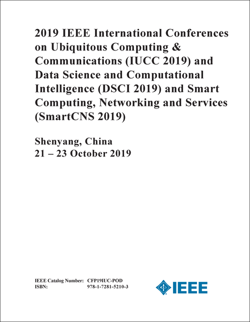 UBIQUITOUS COMPUTING AND COMMUNICATIONS. IEEE INTERNATIONAL CONFERENCE. 2019. (IUCC 2019) (AND DSCI 2019, AND SmartCNS 2019)