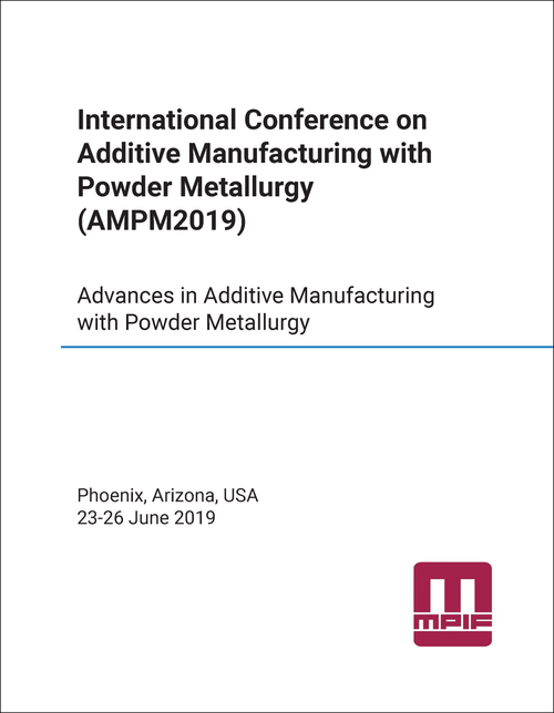 ADDITIVE MANUFACTURING WITH POWDER METALLURGY. INTERNATIONAL CONFERENCE. 2019. (AMPM2019) ADVANCES IN ADDITIVE MANUFACTURING WITH POWDER METALLURGY