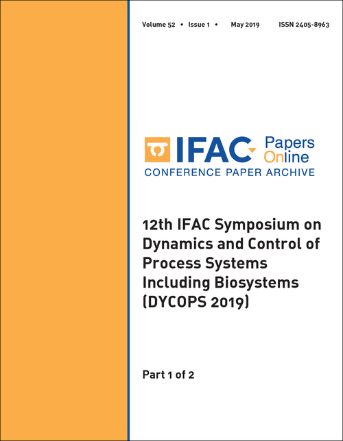 DYNAMICS AND CONTROL OF PROCESS SYSTEMS INCLUDING BIOSYSTEMS. IFAC SYMPOSIUM. 12TH 2019. (DYCOPS 2019) (2 PARTS)