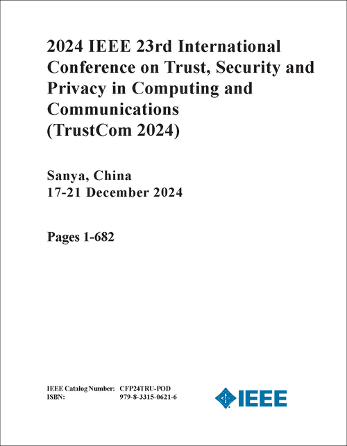 TRUST, SECURITY AND PRIVACY IN COMPUTING AND COMMUNICATIONS. IEEE INTERNATIONAL CONFERENCE. 23RD 2024. (TrustCom 2024) (4 VOLS)