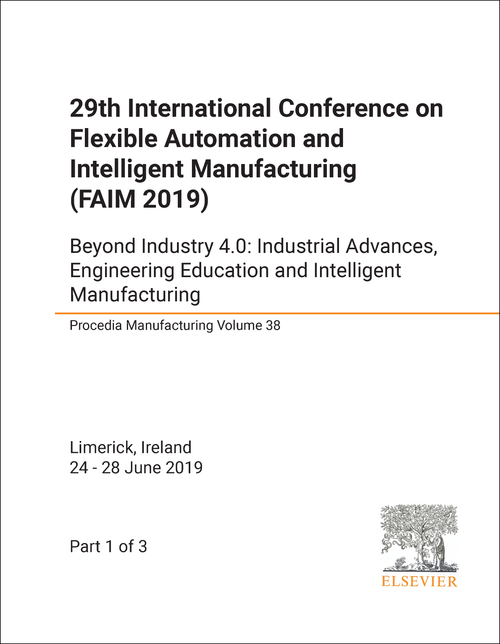 FLEXIBLE AUTOMATION AND INTELLIGENT MANUFACTURING. INTERNATIONAL CONFERENCE. 29TH 2019. (FAIM 2019) (3 PARTS) (BEYOND INDUSTRY 4.0: INDUSTRIAL ADVANCES, ENGINEERING EDUCATION AND INTELLIGENT MANUFACTURING