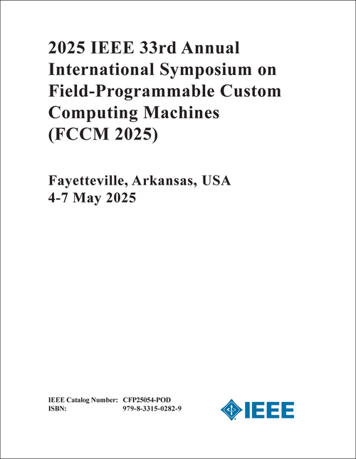 FIELD-PROGRAMMABLE CUSTOM COMPUTING MACHINES. IEEE ANNUAL INTERNATIONAL SYMPOSIUM. 33RD 2025. (FCCM 2025)