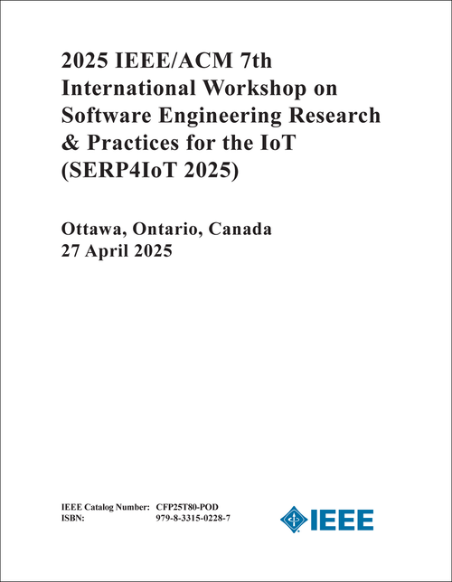 SOFTWARE ENGINEERING RESEARCH AND PRACTICES FOR THE IOT. IEEE/ACM INTERNATIONAL WORKSHOP. 7TH 2025. (SERP4IoT 2025)