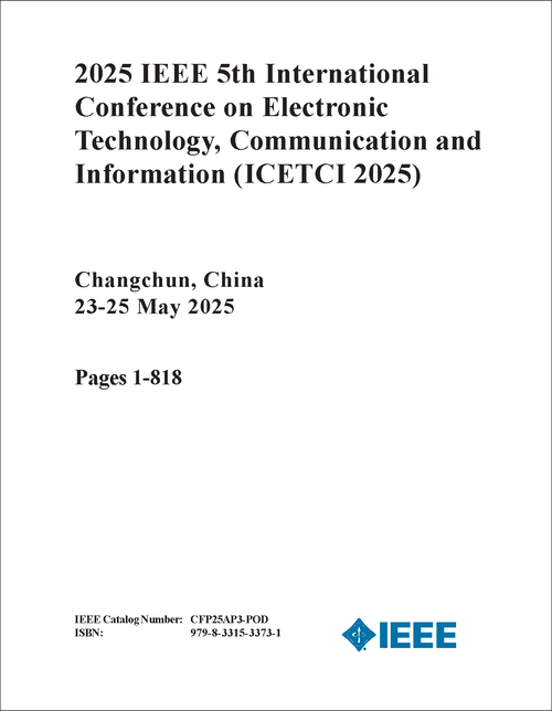 ELECTRONIC TECHNOLOGY, COMMUNICATION AND INFORMATION. IEEE INTERNATIONAL CONFERENCE. 5TH 2025. (ICETCI 2025) (2 VOLS)