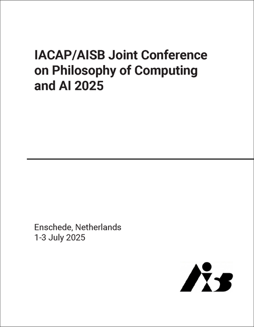 PHILOSOPHY OF COMPUTING AND AI. IACAP/AISB JOINT CONFERENCE. 2025. PHILOSOPHY OF COMPUTING AND AI. IACAP/AISB JOINT CONFERENCE. 2025.