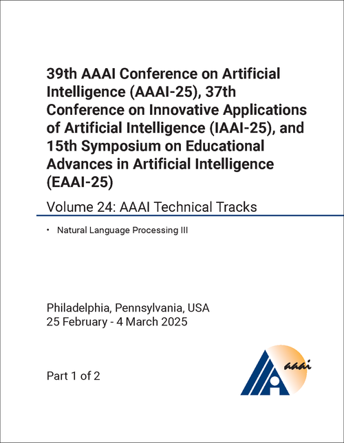 ARTIFICIAL INTELLIGENCE. AAAI CONFERENCE. 39TH 2025, VOLUME 24. (2 PARTS) (AND 37TH CONFERENCE ON INNOVATIVE APPLICATIONS OF ARTIFICIAL INTELLIGENCE AND 15TH SYMPOSIUM ON EDUCATIONAL ADVANCES IN ARTIFICIAL INTELLIGENCE)