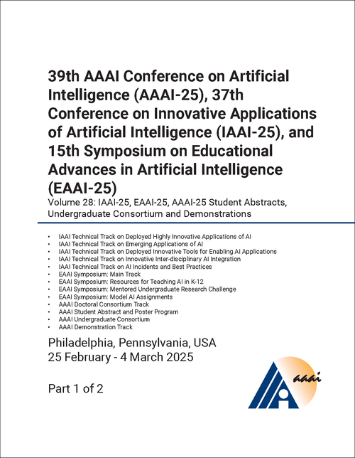 ARTIFICIAL INTELLIGENCE. AAAI CONFERENCE. 39TH 2025, VOLUME 28. (2 PARTS) (AND 37TH CONFERENCE ON INNOVATIVE APPLICATIONS OF ARTIFICIAL INTELLIGENCE AND 15TH SYMPOSIUM ON EDUCATIONAL ADVANCES IN ARTIFICIAL INTELLIGENCE)