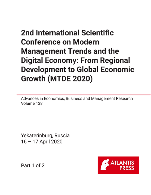 MODERN MANAGEMENT TRENDS AND THE DIGITAL ECONOMY: FROM REGIONAL DEVELOPMENT TO GLOBAL ECONOMIC GROWTH. INTERNATIONAL SCIENTIFIC CONFERENCE. 2ND 2020. (MTDE 2020) (2 PARTS)