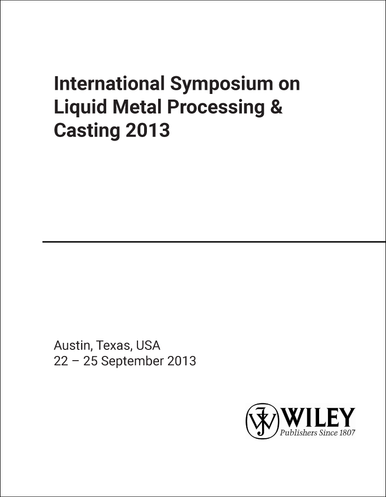 LIQUID METAL PROCESSING AND CASTING. INTERNATIONAL SYMPOSIUM. 2013 ...