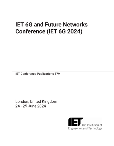 6G AND FUTURE NETWORKS CONFERENCE. IET. 2024. (IET 6G 2024 ...