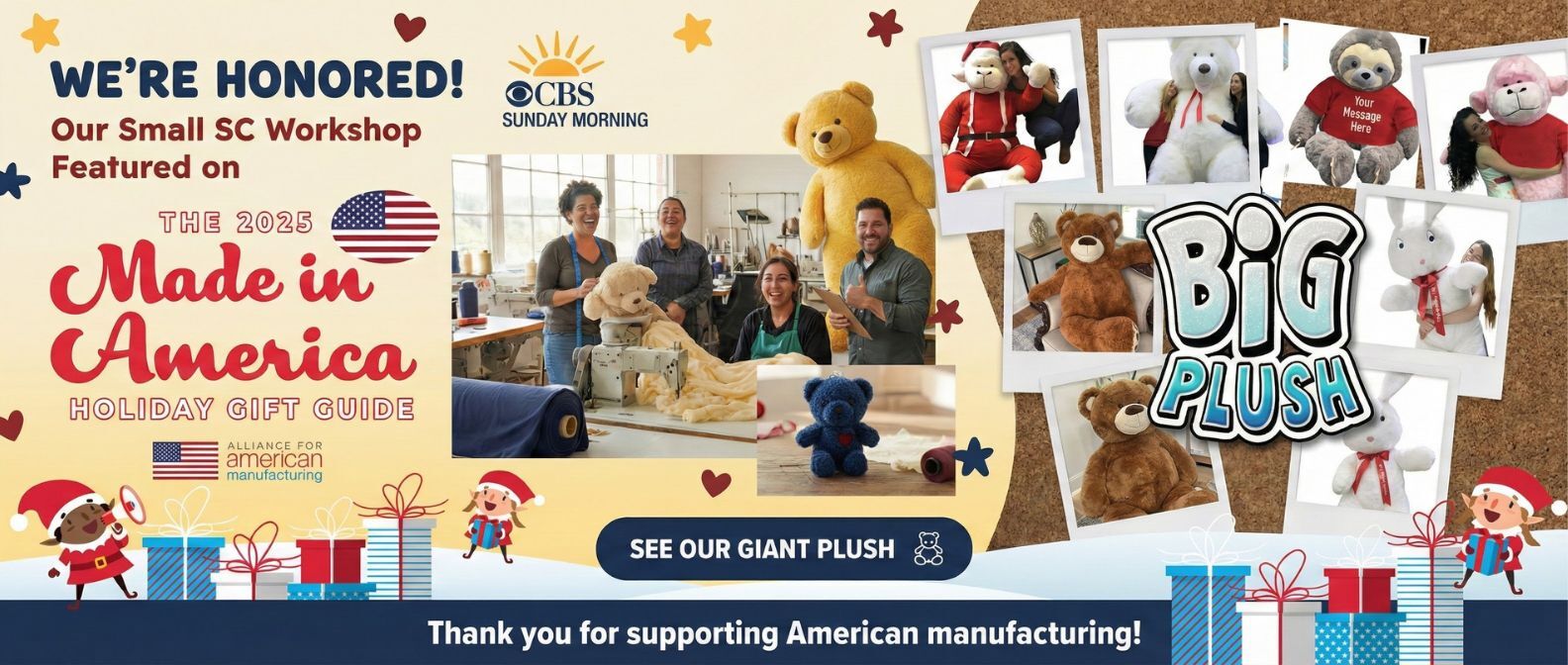CBS Sunday Morning with Jane Pauley reported on December 14, 2025 that Big Plush and a small group of other small businesses were featured by the Alliance for American Manufacturing in their 2025 Holiday Gift Guide. Big Plush was founded by a U.S. Navy Veteran and maintains a small workshop in South Carolina.