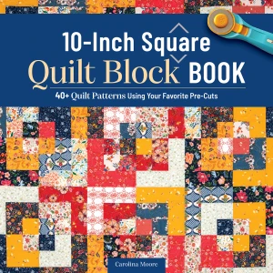 The 10-Inch Square Quilt Block Book - by Carolina Moore (Paperback)
