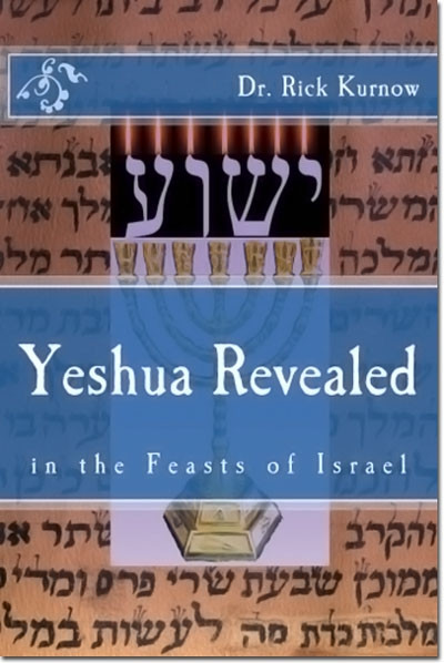 Yeshua Revealed in the Feasts of Israel -- by Dr. Rick Kurnow