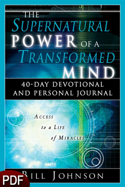 PDF E-Book (DOWNLOAD ITEM) - The Supernatural Power of a Transformed Mind: 40-Day Devotional and Personal Journal -- by Bill Johnson