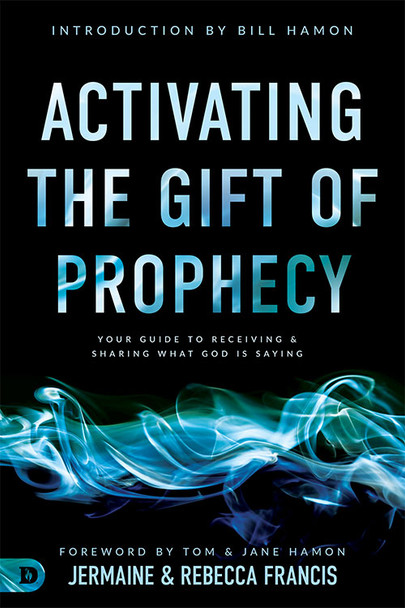 Activating the Gift of Prophecy: Your Guide to Receiving and Sharing what God is Saying -- by Jermaine & Rebecca Francis
