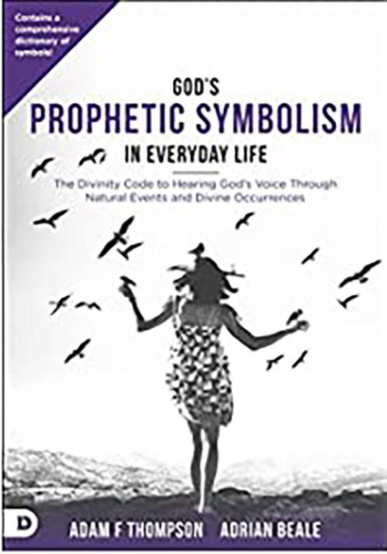 God's Prophetic Symbolism in Everyday Life -- by Adrian Beale and Adam F. Thompson