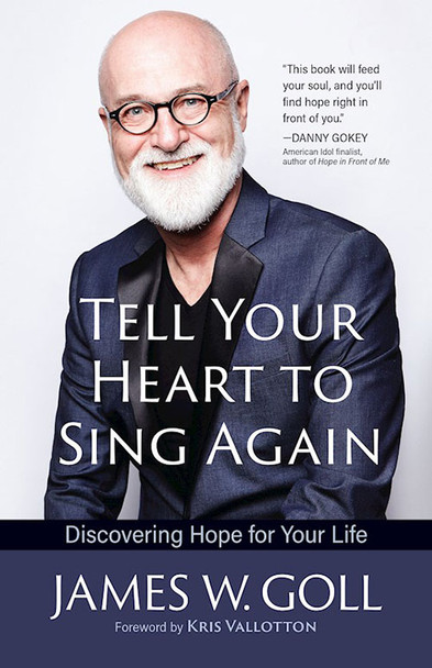 Tell Your Heart To Sing Again:  Discovering Hope For Your Life -- by James W. Goll