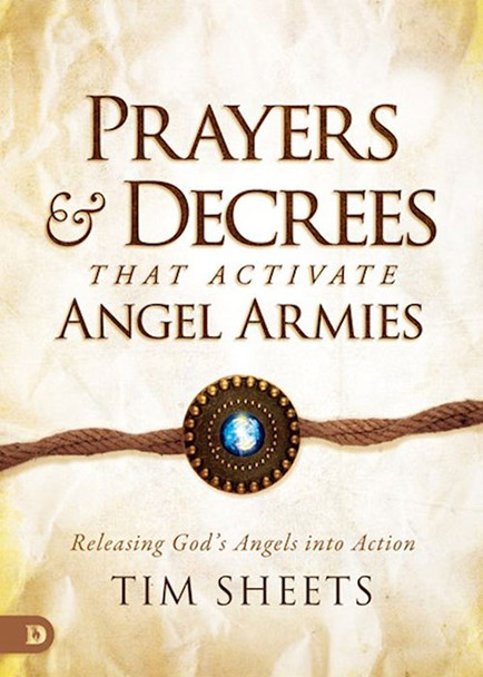 Prayers and Decrees that Activate Angel Armies -- by Tim Sheets
