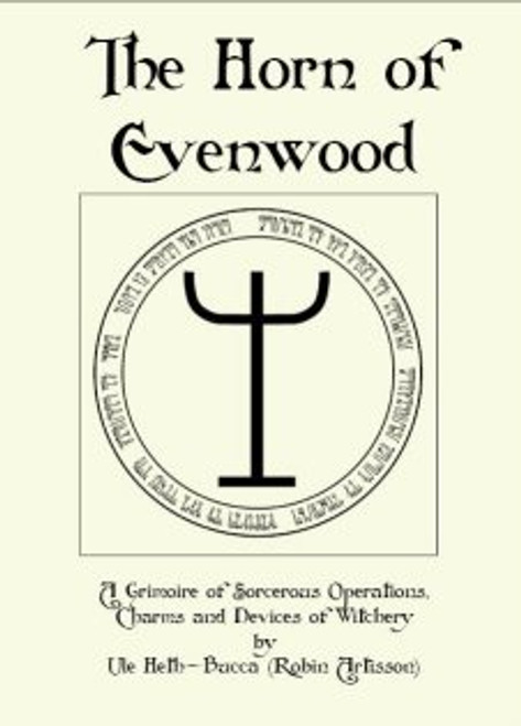 The Horn of Evenwood: A Grimoire of Sorcerous Operations, Charms and Devices of Witchery by Robin Artisson (Ule Helth-Bucca)