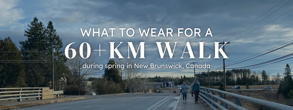 What to Wear for a 60+km Walk during Springtime in New Brunswick, Canada