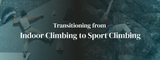 Transitioning from Gym Climbing to Sport Climbing  