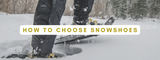 How to Choose Snowshoes