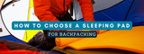How to Choose a Sleeping Pad for Backpacking