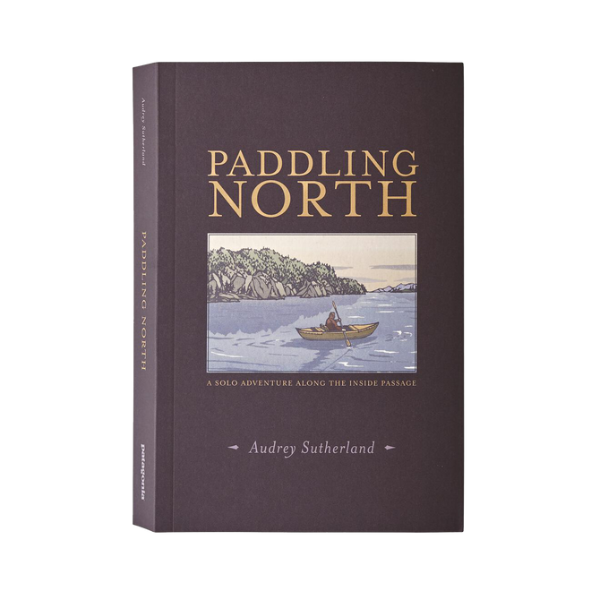 Paddling North: A Solo Adventure along the Inside Passage by Audrey Sutherland