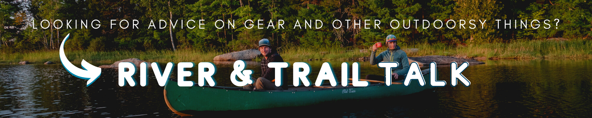 Text: Looking for advice on gear and other outdoorsy things? Check out River & Trail Talk. 