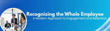 Recognizing the Whole Employee: A Modern Approach to Engagement and Retention