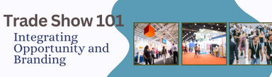 Trade Show 101 :  How to Intergrate Opportunities and Elevate Your Brand