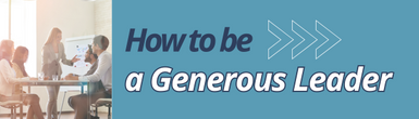 How to be a Generous Leader How to be a Generous Leader