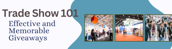 Trade Show 101 :  Be Effective and Memorable with Your Giveaways 