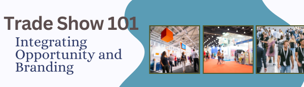 Trade Show 101 :  How to Intergrate Opportunities and Elevate Your Brand