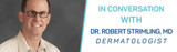 In Conversation with Dermatologist Dr. Robert Strimling, MD