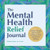The Mental Health Relief Journal: Creative Prompts and Practices to Reduce Stress and Promote Welln H871-10776396628241