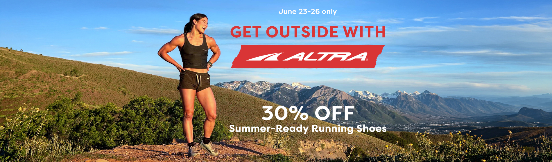 graphic, a smiling woman in athletic wear and ALTRA running shoes standing on a dirt trail overlooking a valley and mountains, text, Get Outside with ALTRA! 30% OFF Summer-Ready Running Shoes