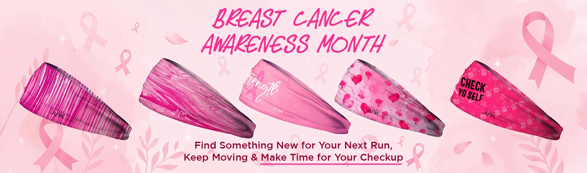 graphic, five different pink patterned JUNK athletic headbands arranged in a row against a light pink watercolor background decorated with pink ribbons and leaves, text, It’s BREAST CANCER AWARENESS MONTH! Find Something New for Your Next Run, Keep Moving & Make Time for Your Checkup