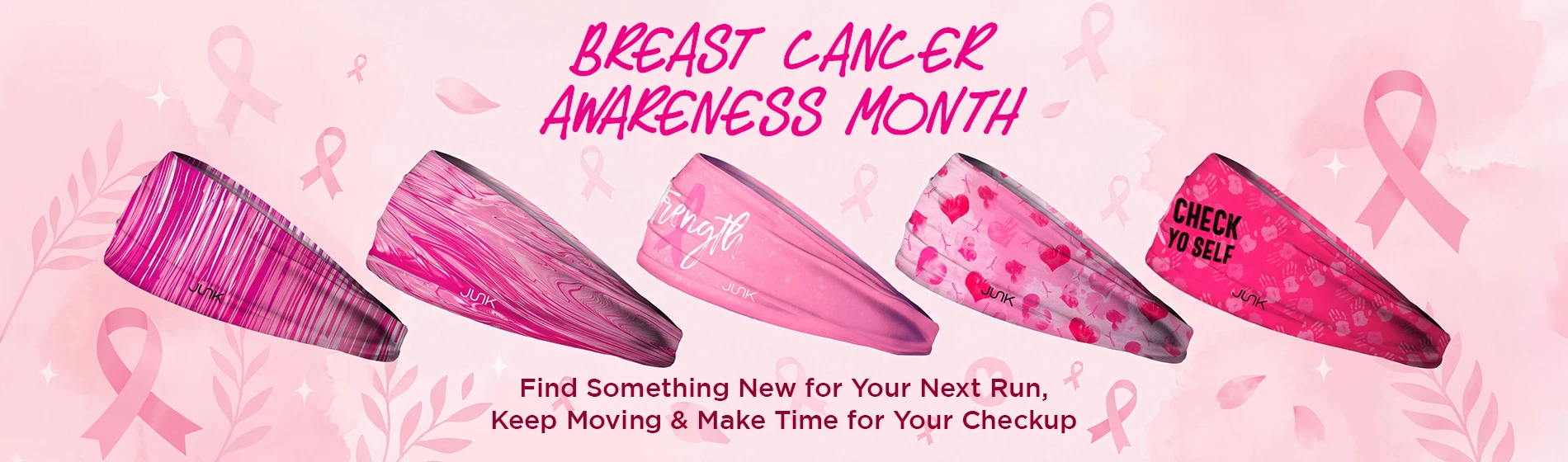 graphic, five different pink patterned JUNK athletic headbands arranged in a row against a light pink watercolor background decorated with pink ribbons and leaves, text, It’s BREAST CANCER AWARENESS MONTH! Find Something New for Your Next Run, Keep Moving & Make Time for Your Checkup