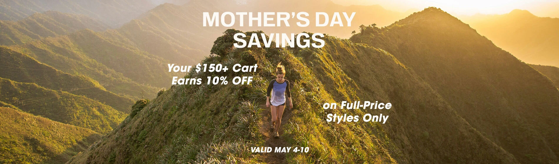Graphic, person trekking along elevated green ridge at golden hour , text, Mother’s Day Savings: Your $150+ Cart Earns 10% Off - on Full‑Price Styles Only - May 4-10