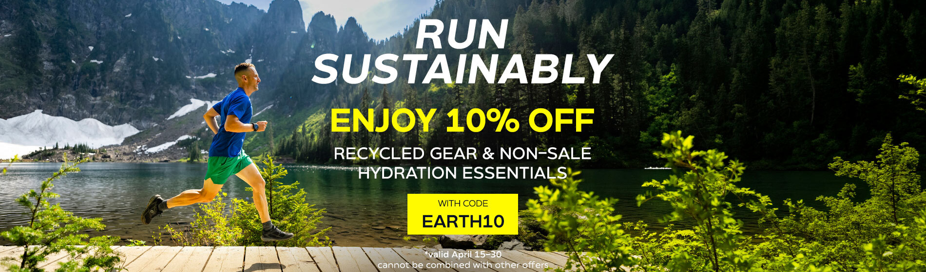 Graphic, runner moving through lush landscape with lake and mountains, text, Earth Day Special: Enjoy 10% OFF Recycled Gear & Non-Sale Hydration Essentials with code EARTH10 - Shop Earth Day Deals through April 30; cannot be combined with other offers