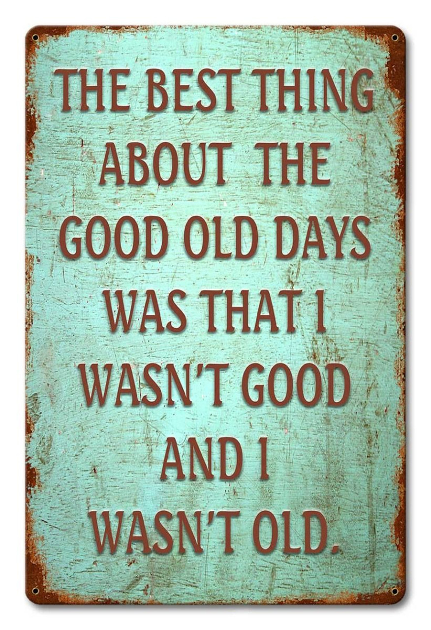 Best Thing About The Good Old Days... Metal Sign 12 x 18 Inches