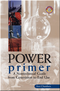 Power Primer: A Nontechnical Guide from Generation to End Use Book Ann Chambers ISBN: 9780878147564