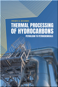 Thermal Processing of Hydrocarbons: Petroleum to Petrochemicals Book Banerjee ISBN 9781593702656