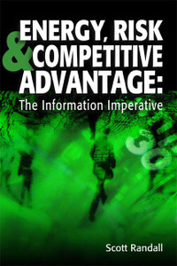 Energy, Risk & Competitive Advantage: The Information Imperative Book Scott Randall ISBN: 9781593701345