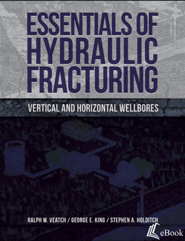 Essentials of Hydraulic Fracturing: Vertical and Horizontal Wellbores eBook Ralph Veatch | George King | Stephen Holditch ISBN: 9781593706739