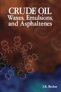 Crude Oil Waxes, Emulsions, and Asphaltenes Book J.R. Becker ISBN: 9780878147373