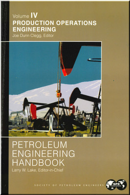 Petroleum Engineering Handbook, Volume IV: Production Operations Engineering Book Clegg 9781555631185