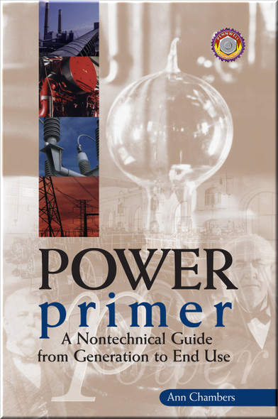 Power Primer: A Nontechnical Guide from Generation to End Use Book Ann Chambers ISBN: 9780878147564